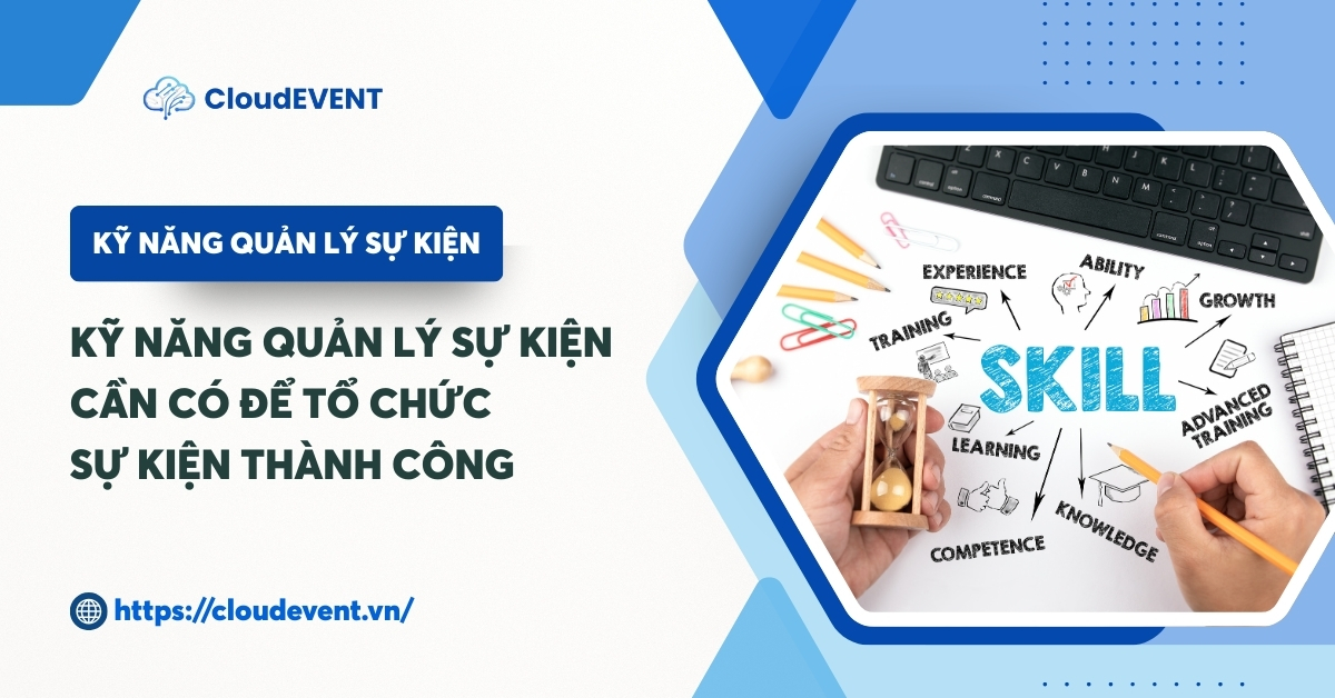 10 Kỹ năng quản lý sự kiện cần có để tổ chức sự kiện thành công