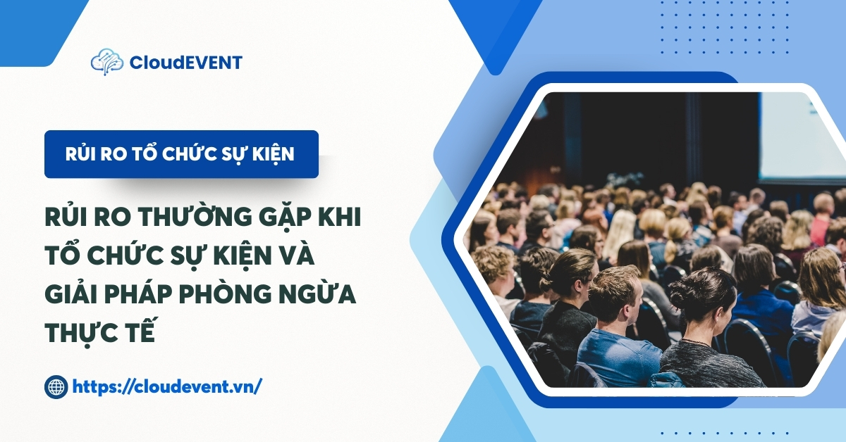 13 Rủi ro khi tổ chức sự kiện và giải pháp phòng ngừa thực tế