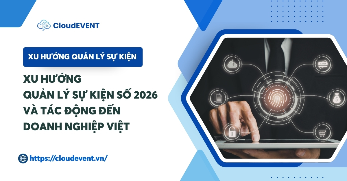 Xu hướng quản lý sự kiện số năm 2026 và tác động đến doanh nghiệp Việt