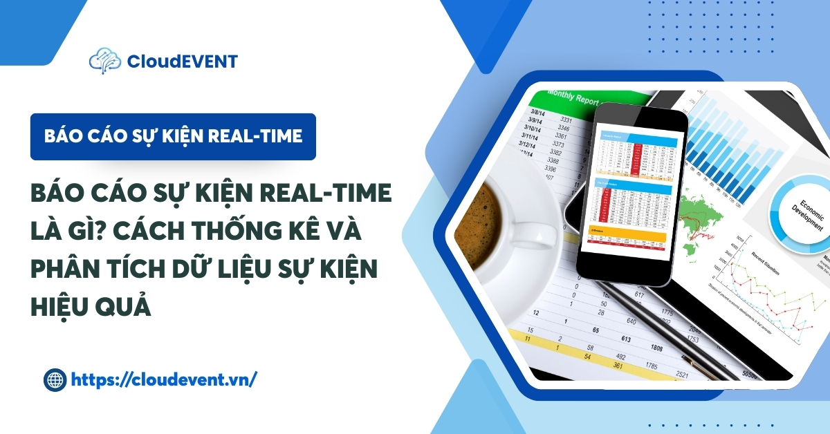 Báo cáo sự kiện real-time là gì? Cách thống kê & phân tích dữ liệu sự kiện hiệu quả