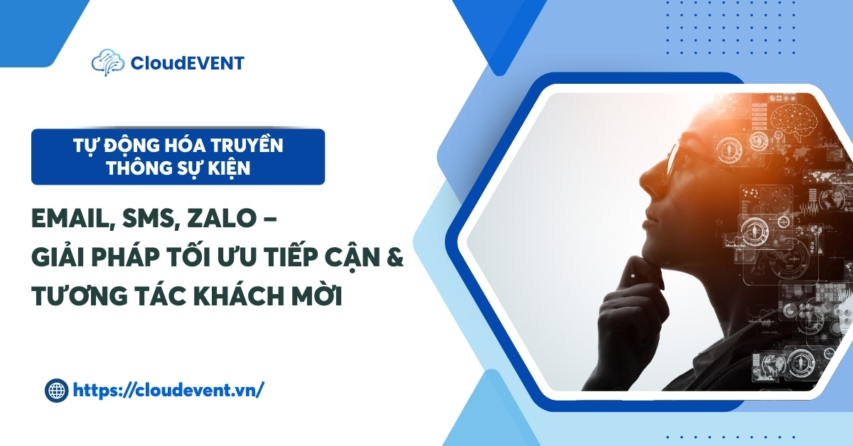 Tự động hóa truyền thông sự kiện: Email, SMS, Zalo – Giải pháp tối ưu tiếp cận & tương tác khách mời